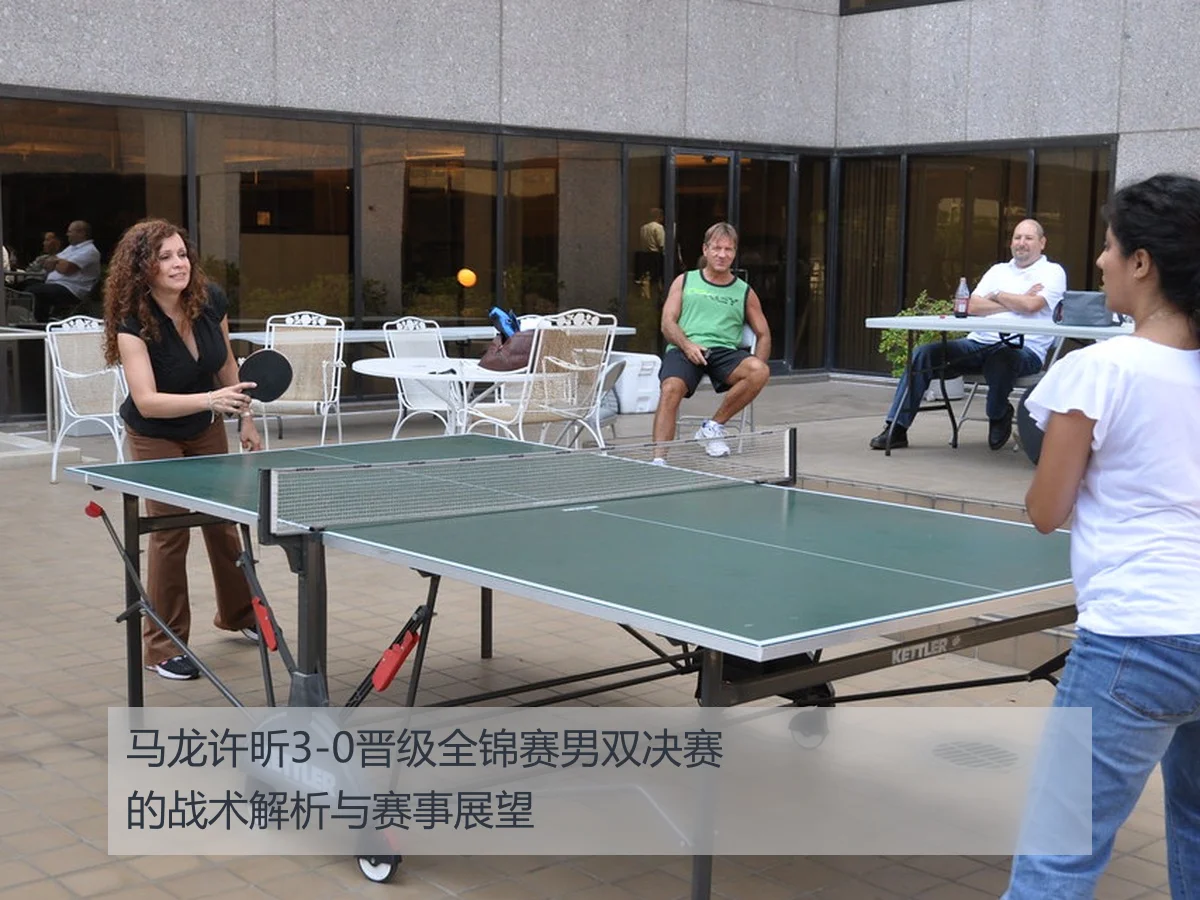 马龙许昕3-0晋级全锦赛男双决赛的战术解析与赛事展望